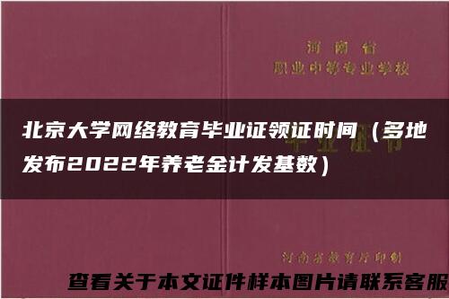 北京大学网络教育毕业证领证时间（多地发布2022年养老金计发基数）
