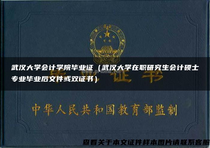 武汉大学会计学院毕业证（武汉大学在职研究生会计硕士专业毕业后文件或双证书）