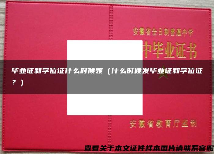 毕业证和学位证什么时候领（什么时候发毕业证和学位证？）