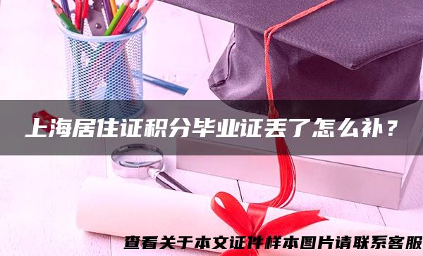 上海居住证积分毕业证丢了怎么补？