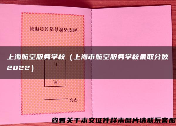 上海航空服务学校（上海市航空服务学校录取分数2022）