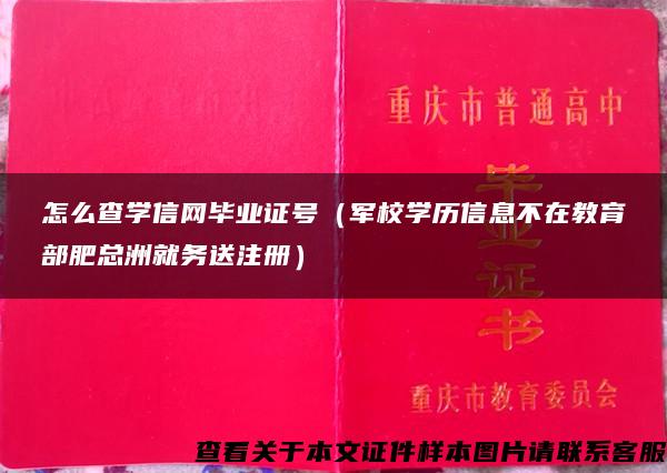 怎么查学信网毕业证号（军校学历信息不在教育部肥总洲就务送注册）