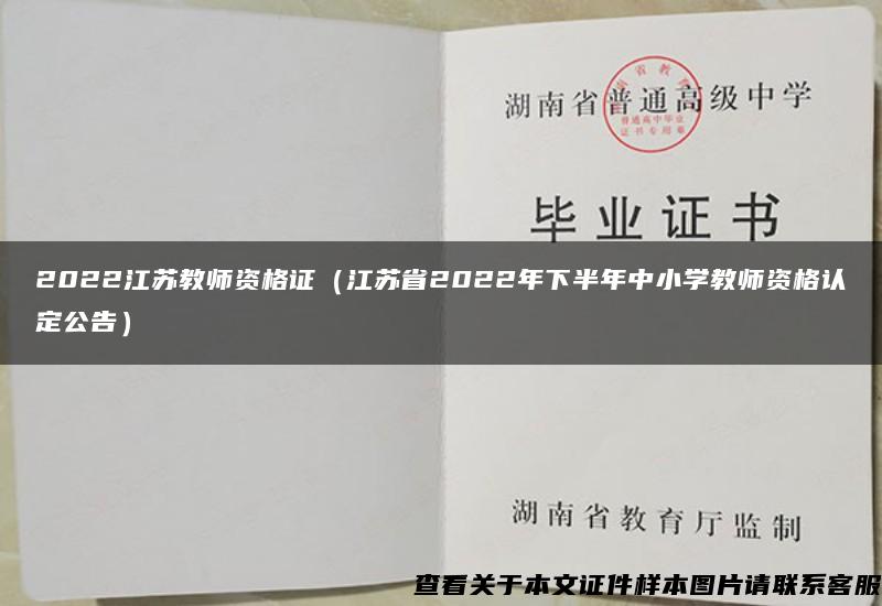 2022江苏教师资格证（江苏省2022年下半年中小学教师资格认定公告）