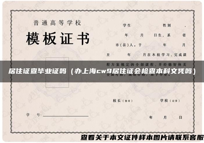 居住证查毕业证吗（办上海cw9居住证会检查本科文凭吗）