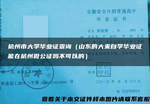 杭州市大学毕业证查询（山东的大来自学毕业证能在杭州做公证吗不可以的）
