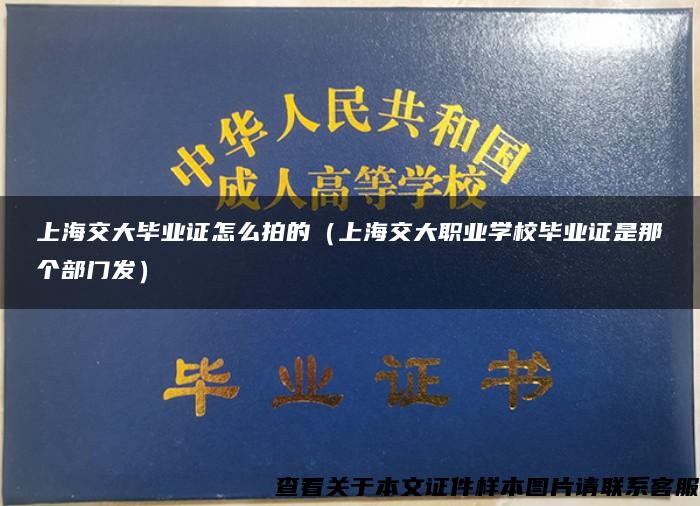 上海交大毕业证怎么拍的（上海交大职业学校毕业证是那个部门发）