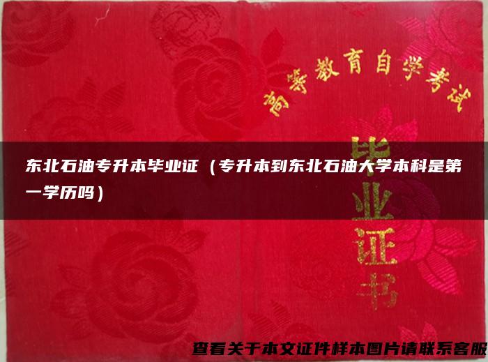 东北石油专升本毕业证（专升本到东北石油大学本科是第一学历吗）