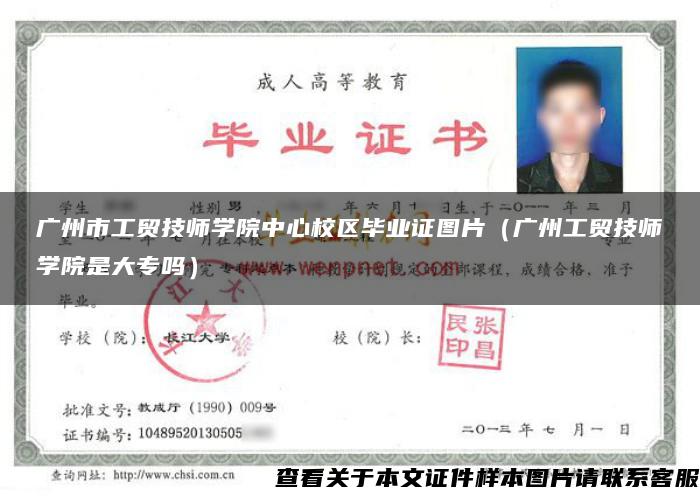 广州市工贸技师学院中心校区毕业证图片（广州工贸技师学院是大专吗）