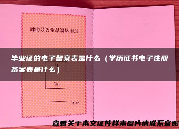 毕业证的电子备案表是什么(学历证书电子注册备案表是什么) 毕业证的电子备案表是什么(学历证书电子注册备案表是什么)