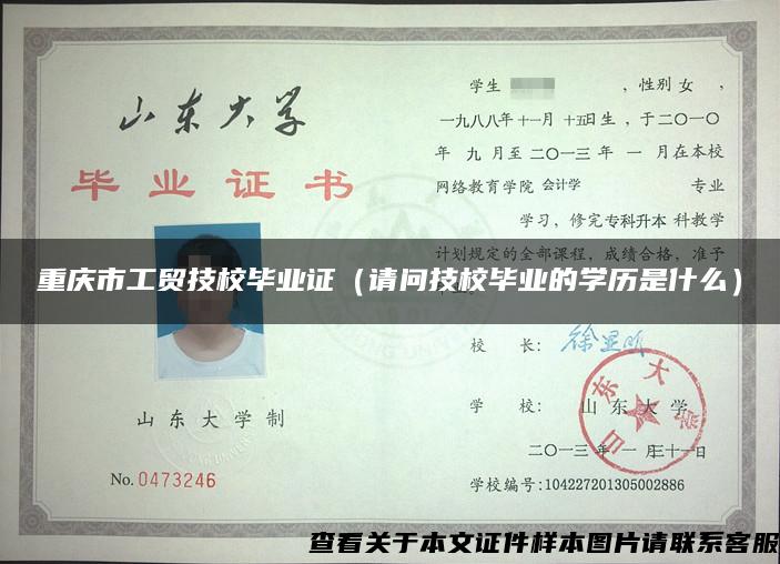 重庆市工贸技校毕业证（请问技校毕业的学历是什么）