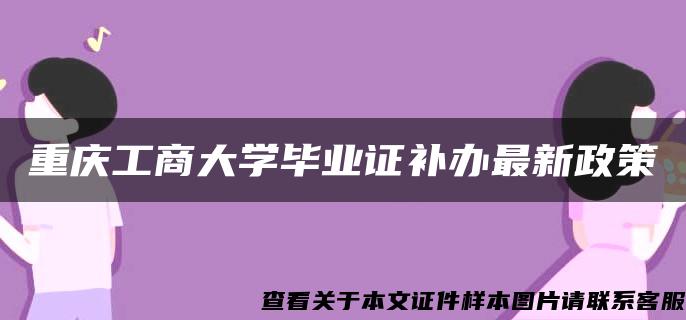 重庆工商大学毕业证补办最新政策