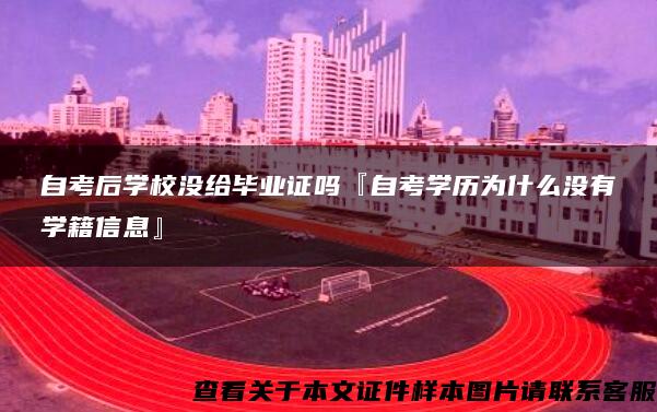 自考后学校没给毕业证吗『自考学历为什么没有学籍信息』