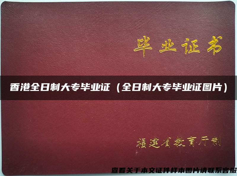 香港全日制大专毕业证（全日制大专毕业证图片）