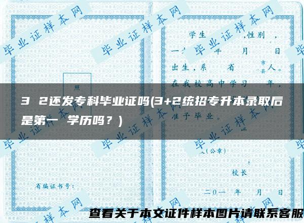3 2还发专科毕业证吗(3+2统招专升本录取后是第一 学历吗？)