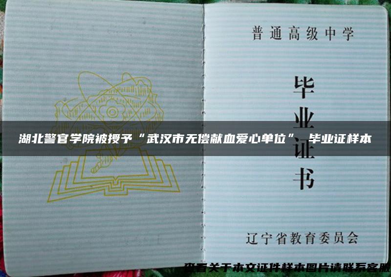 湖北警官学院被授予“武汉市无偿献血爱心单位” 毕业证样本