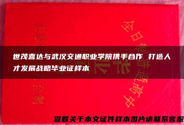 世茂喜达与武汉交通职业学院携手合作 打造人才发展战略毕业证样本