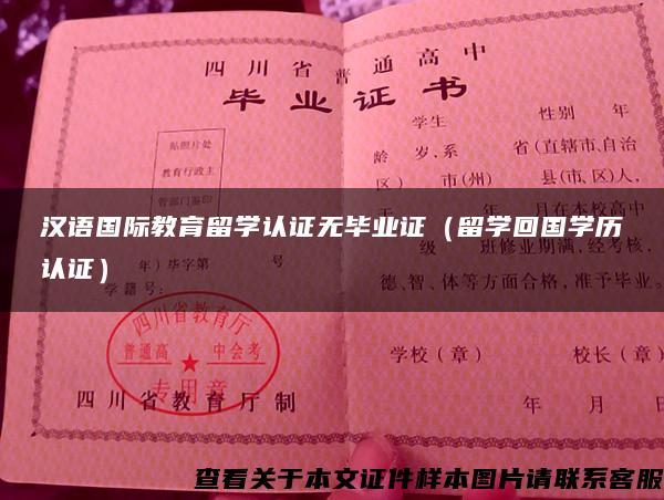 汉语国际教育留学认证无毕业证（留学回国学历认证）