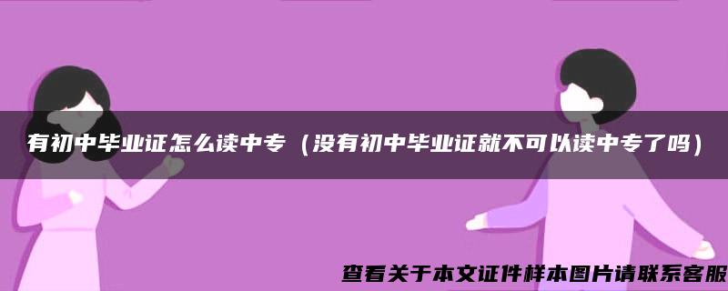 有初中毕业证怎么读中专（没有初中毕业证就不可以读中专了吗）