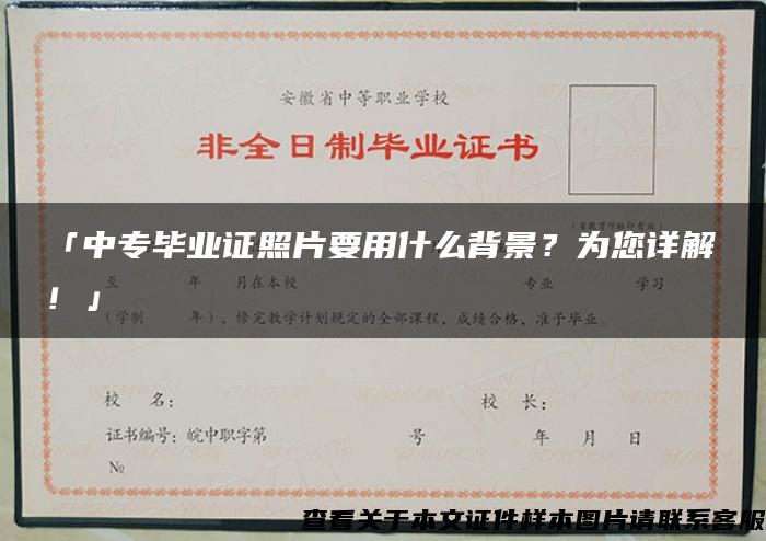 「中专毕业证照片要用什么背景?为您详解!」 「中专毕业证照片要用什么背景?为您详解!」