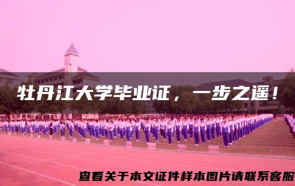 牡丹江大学毕业证，一步之遥！