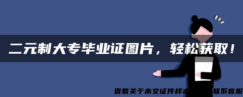 二元制大专毕业证图片,轻松获取! 二元制大专毕业证图片,轻松获取!
