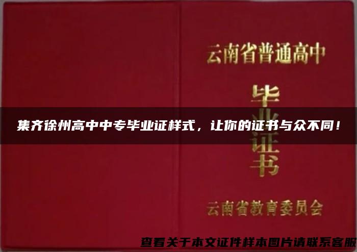 集齐徐州高中中专毕业证样式，让你的证书与众不同！