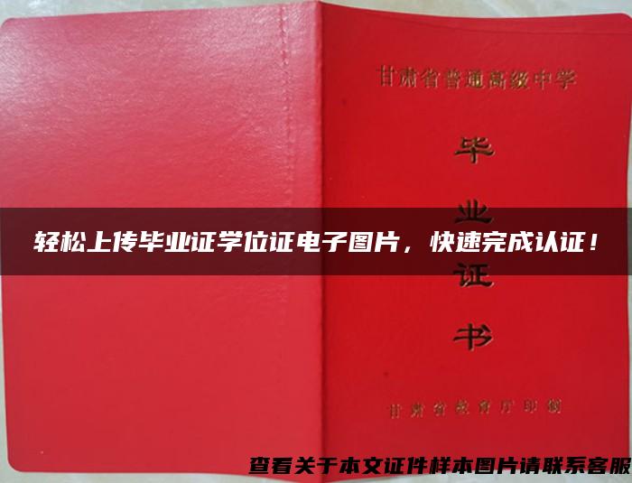 轻松上传毕业证学位证电子图片,快速完成认证! 轻松上传毕业证学位证电子图片,快速完成认证!
