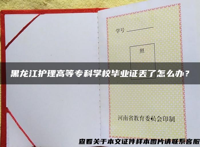 黑龙江护理高等专科学校毕业证丢了怎么办？