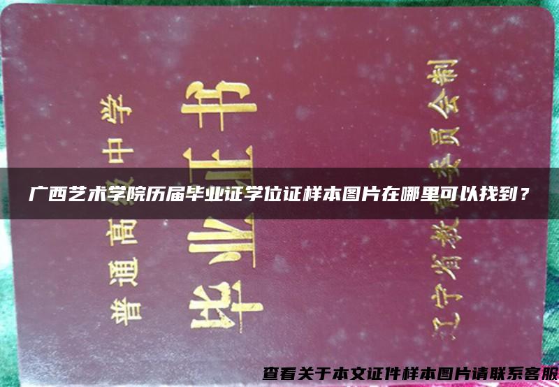 广西艺术学院历届毕业证学位证样本图片在哪里可以找到？