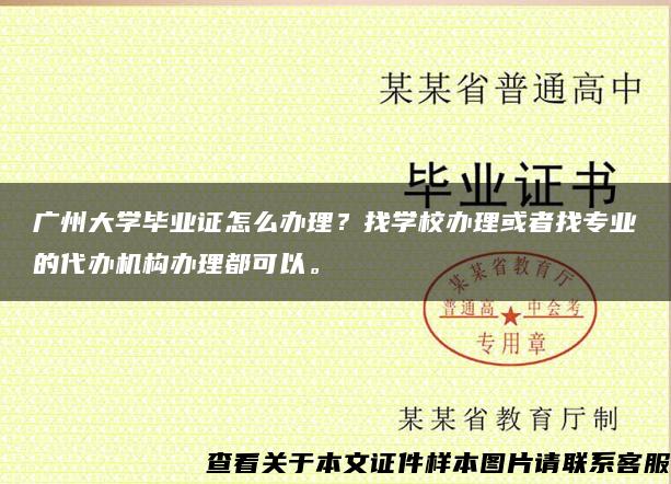 广州大学毕业证怎么办理？找学校办理或者找专业的代办机构办理都可以。