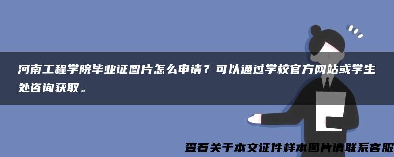 河南工程学院毕业证图片怎么申请？可以通过学校官方网站或学生处咨询获取。