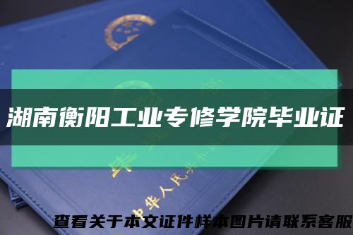 湖南衡阳工业专修学院毕业证缩略图