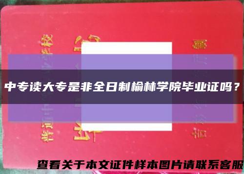 中专读大专是非全日制榆林学院毕业证吗？缩略图
