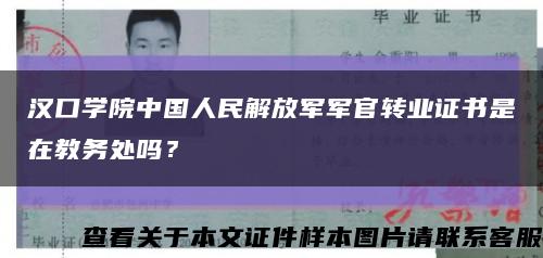 汉口学院中国人民解放军军官转业证书是在教务处吗？缩略图