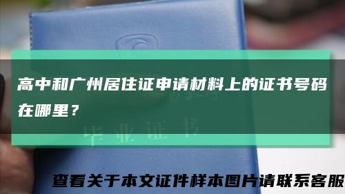 高中和广州居住证申请材料上的证书号码在哪里？缩略图