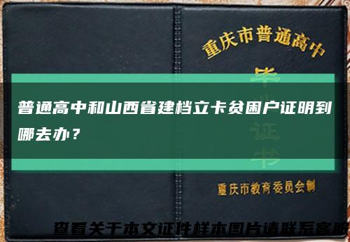 普通高中和山西省建档立卡贫困户证明到哪去办？缩略图