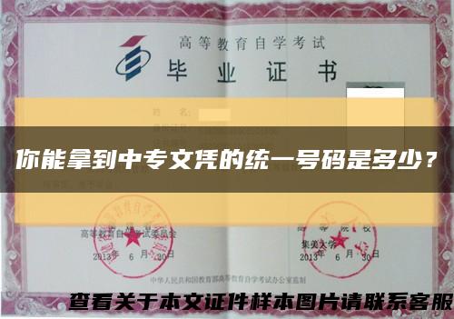 你能拿到中专文凭的统一号码是多少？缩略图