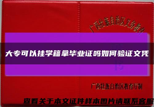大专可以挂学籍拿毕业证吗如何验证文凭缩略图