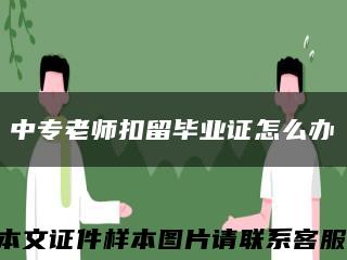 中专老师扣留毕业证怎么办缩略图