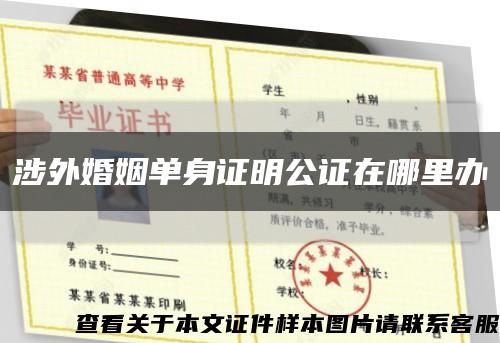 涉外婚姻单身证明公证在哪里办缩略图