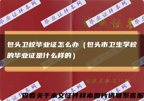 包头卫校毕业证怎么办（包头市卫生学校的毕业证是什么样的）缩略图