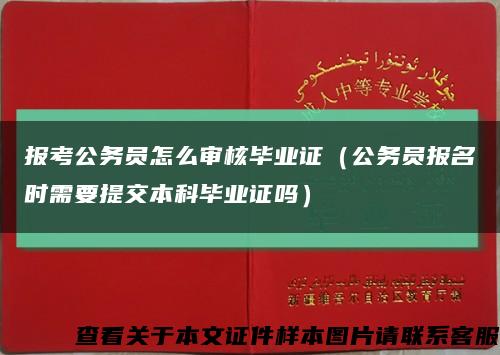 报考公务员怎么审核毕业证（公务员报名时需要提交本科毕业证吗）缩略图