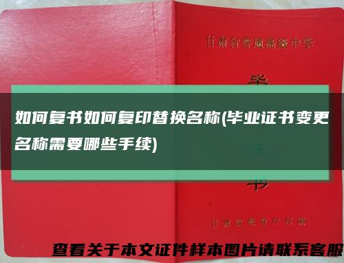 如何复书如何复印替换名称(毕业证书变更名称需要哪些手续)缩略图