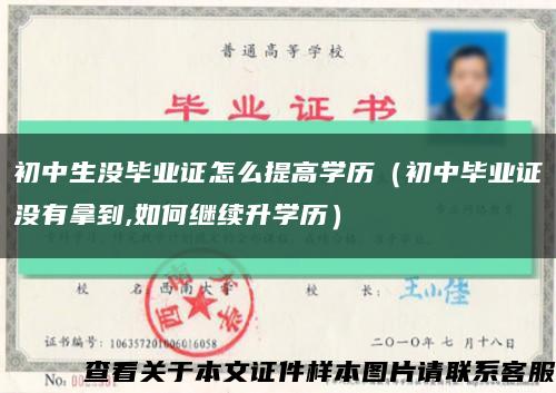 初中生没毕业证怎么提高学历（初中毕业证没有拿到,如何继续升学历）缩略图