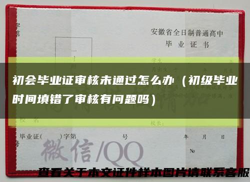 初会毕业证审核未通过怎么办（初级毕业时间填错了审核有问题吗）缩略图