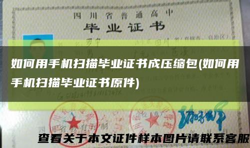如何用手机扫描毕业证书成压缩包(如何用手机扫描毕业证书原件)缩略图