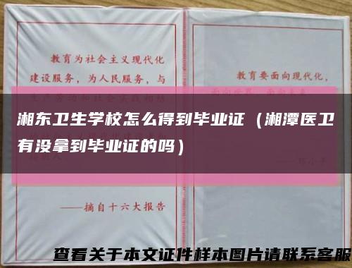 湘东卫生学校怎么得到毕业证（湘潭医卫有没拿到毕业证的吗）缩略图
