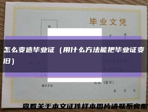 怎么变造毕业证（用什么方法能把毕业证变旧）缩略图