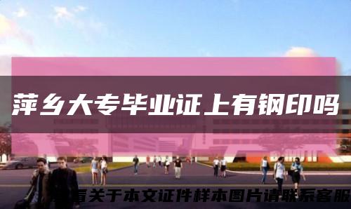 萍乡大专毕业证上有钢印吗缩略图