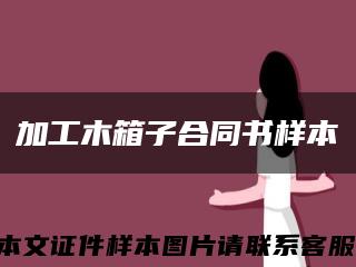 加工木箱子合同书样本缩略图